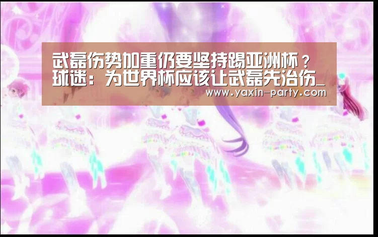 武磊伤势加重仍要坚持踢亚洲杯?球迷:为世界杯应该让武磊先治伤_亚新体育(图1) 亚新体育