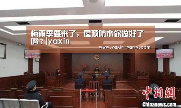 梅雨季要来了,屋顶防水你做好了吗?|yaxin(图3) 亚新网站