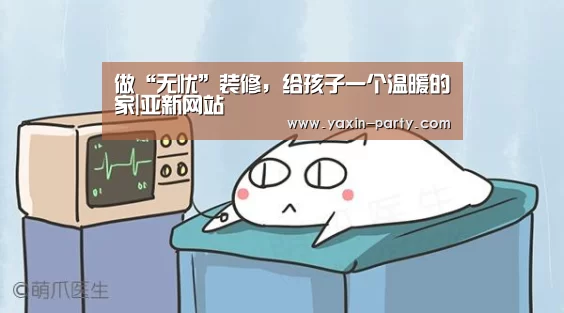 做“无忧”装修,给孩子一个温暖的家|亚新网站(图2) 亚新app