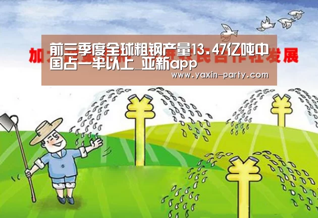 前三季度全球粗钢产量13.47亿吨中国占一半以上_亚新app(图3) 亚新app