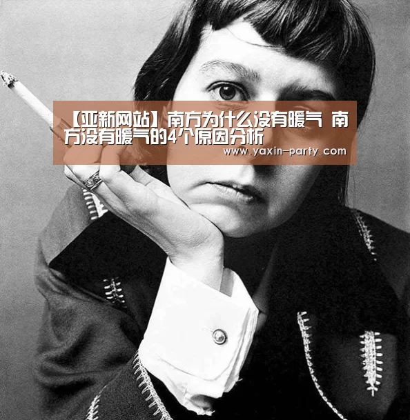 【亚新网站】南方为什么没有暖气 南方没有暖气的4个原因分析(图1) 亚新体育