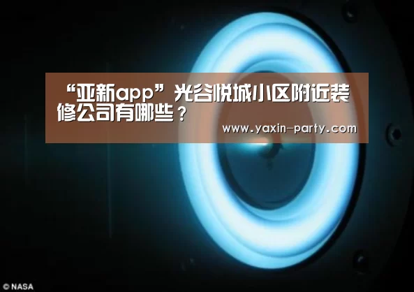 “亚新app”光谷悦城小区附近装修公司有哪些?(图1) 亚新网站